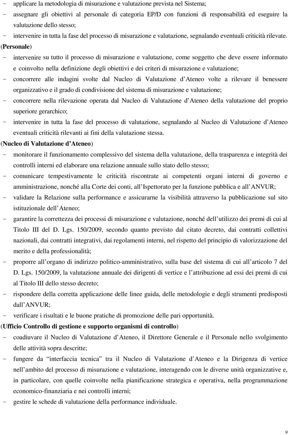 (Personale) - intervenire su tutto il processo di misurazione e valutazione, come soggetto che deve essere informato e coinvolto nella definizione degli obiettivi e dei criteri di misurazione e