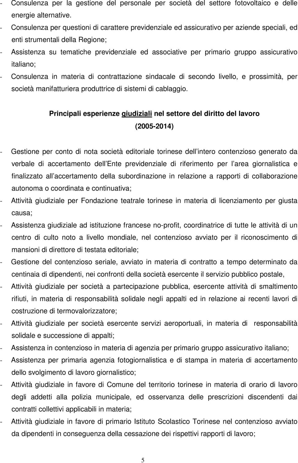 gruppo assicurativo italiano; - Consulenza in materia di contrattazione sindacale di secondo livello, e prossimità, per società manifatturiera produttrice di sistemi di cablaggio.