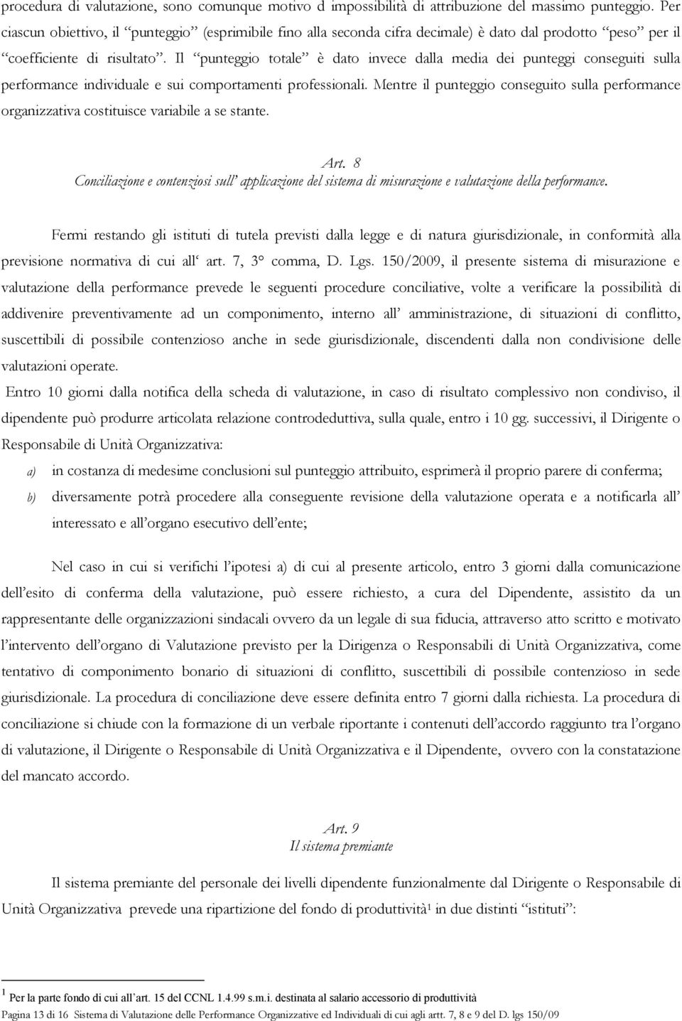 Il punteggio totale è dato invece dalla media dei punteggi conseguiti sulla performance individuale e sui comportamenti professionali.