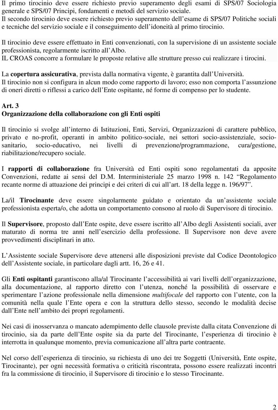 Il tirocinio deve essere effettuato in Enti convenzionati, con la supervisione di un assistente sociale professionista, regolarmente iscritto all Albo.