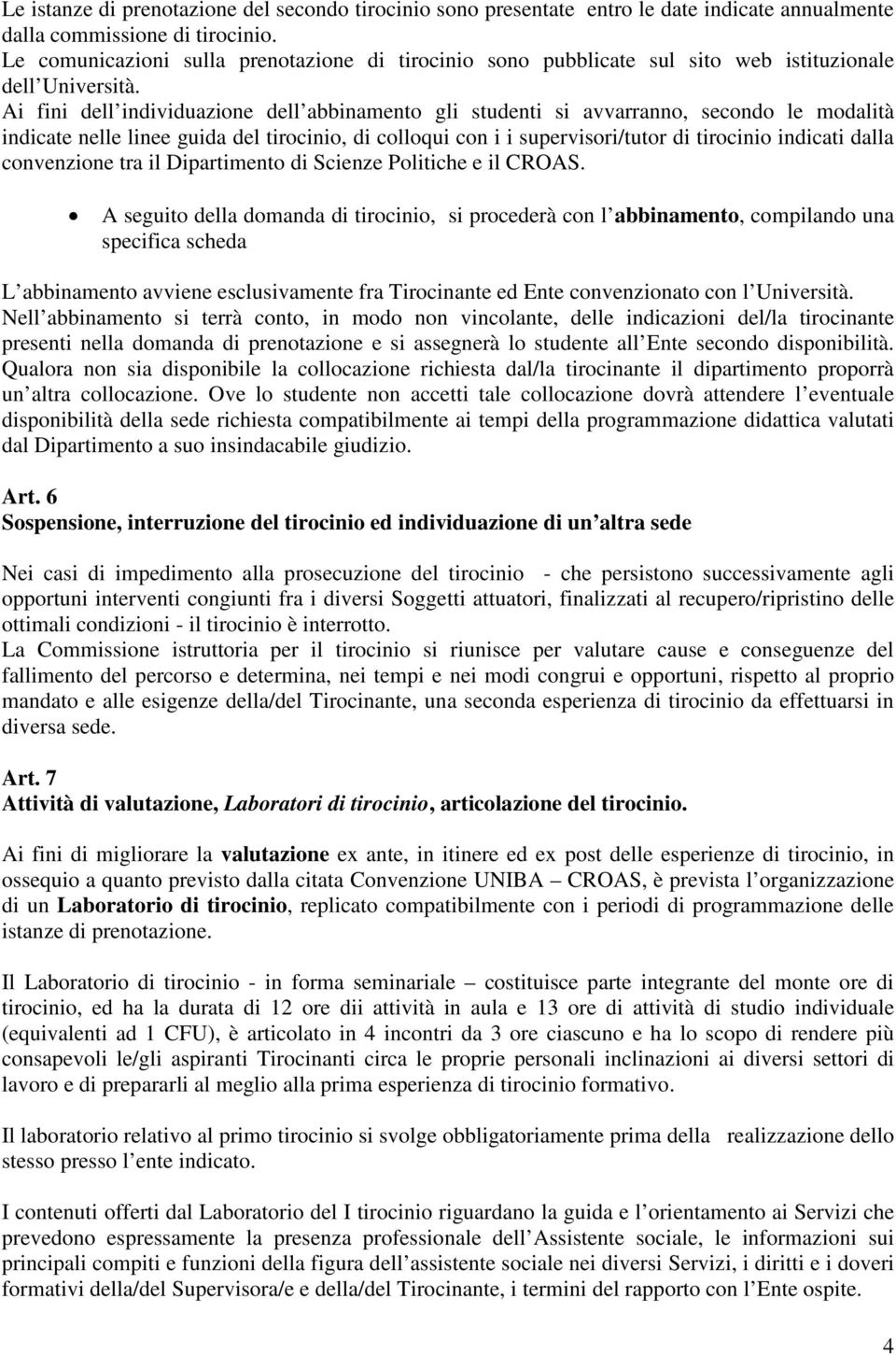 Ai fini dell individuazione dell abbinamento gli studenti si avvarranno, secondo le modalità indicate nelle linee guida del tirocinio, di colloqui con i i supervisori/tutor di tirocinio indicati