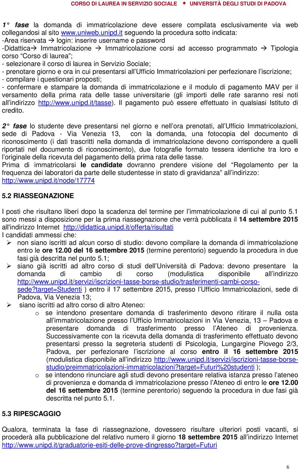 ; - selezionare il corso di laurea in Servizio Sociale; - prenotare giorno e ora in cui presentarsi all Ufficio Immatricolazioni per perfezionare l iscrizione; - compilare i questionari proposti; -