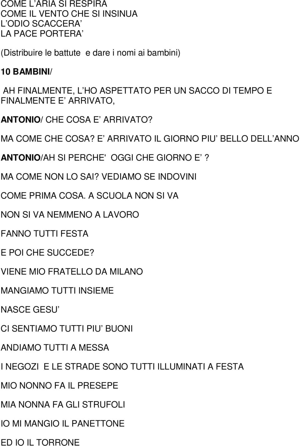 MA COME NON LO SAI? VEDIAMO SE INDOVINI COME PRIMA COSA. A SCUOLA NON SI VA NON SI VA NEMMENO A LAVORO FANNO TUTTI FESTA E POI CHE SUCCEDE?