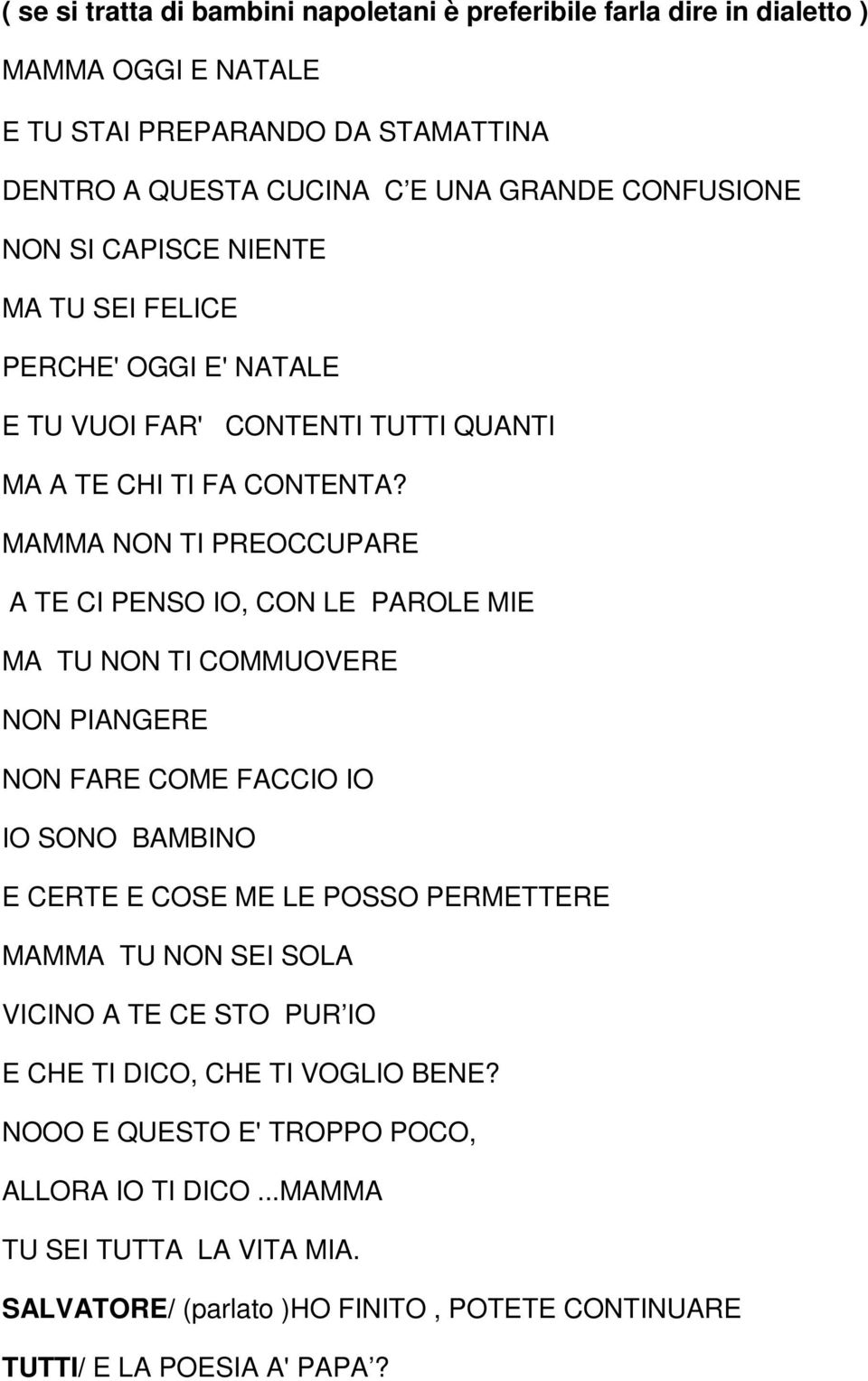 MAMMA NON TI PREOCCUPARE A TE CI PENSO IO, CON LE PAROLE MIE MA TU NON TI COMMUOVERE NON PIANGERE NON FARE COME FACCIO IO IO SONO BAMBINO E CERTE E COSE ME LE POSSO PERMETTERE MAMMA