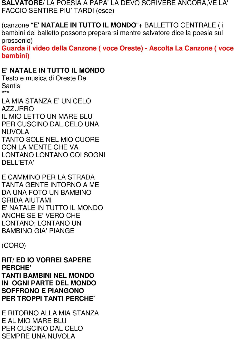 STANZA E UN CELO AZZURRO IL MIO LETTO UN MARE BLU PER CUSCINO DAL CELO UNA NUVOLA TANTO SOLE NEL MIO CUORE CON LA MENTE CHE VA LONTANO LONTANO COI SOGNI DELL ETA E CAMMINO PER LA STRADA TANTA GENTE