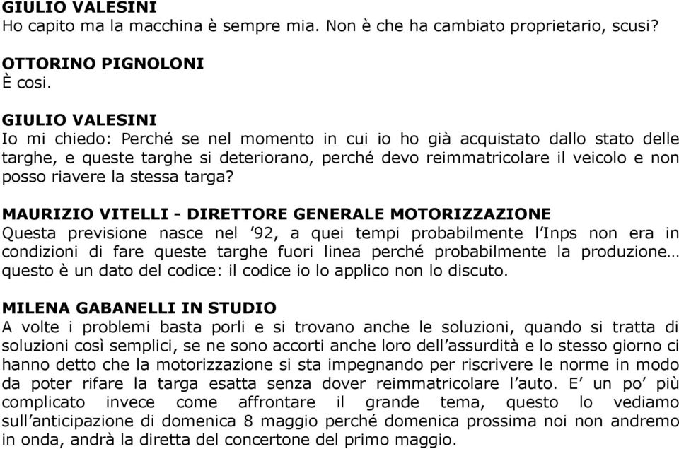 MAURIZIO VITELLI - DIRETTORE GENERALE MOTORIZZAZIONE Questa previsione nasce nel 92, a quei tempi probabilmente l Inps non era in condizioni di fare queste targhe fuori linea perché probabilmente la