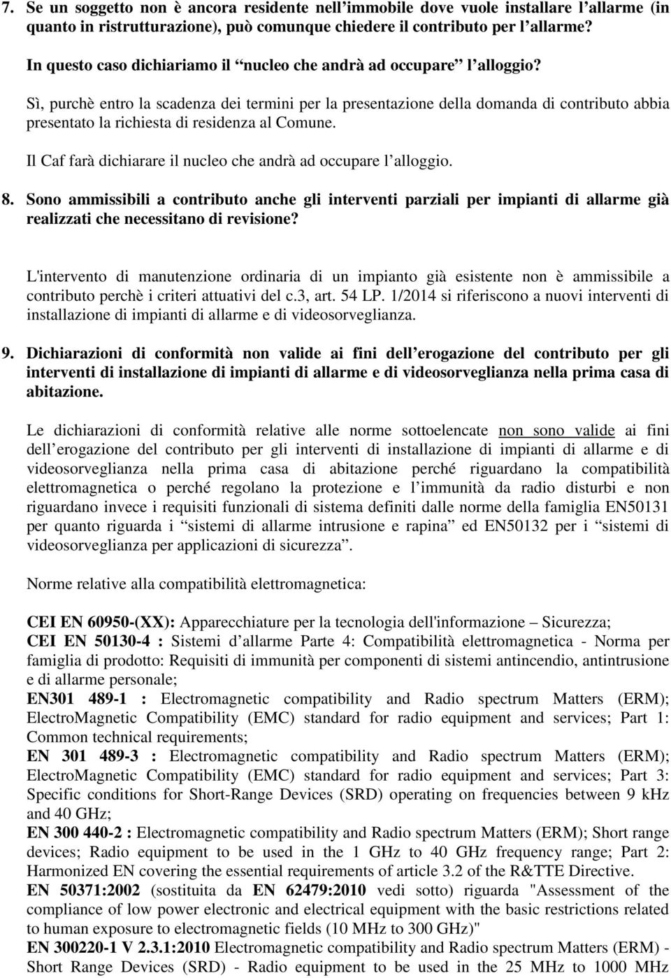 Sì, purchè entro la scadenza dei termini per la presentazione della domanda di contributo abbia presentato la richiesta di residenza al Comune.