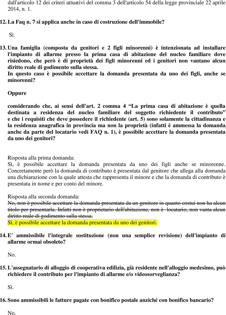 proprietà dei figli minorenni ed i genitori non vantano alcun diritto reale di godimento sulla stessa. In questo caso è possibile accettare la domanda presentata da uno dei figli, anche se minorenni?