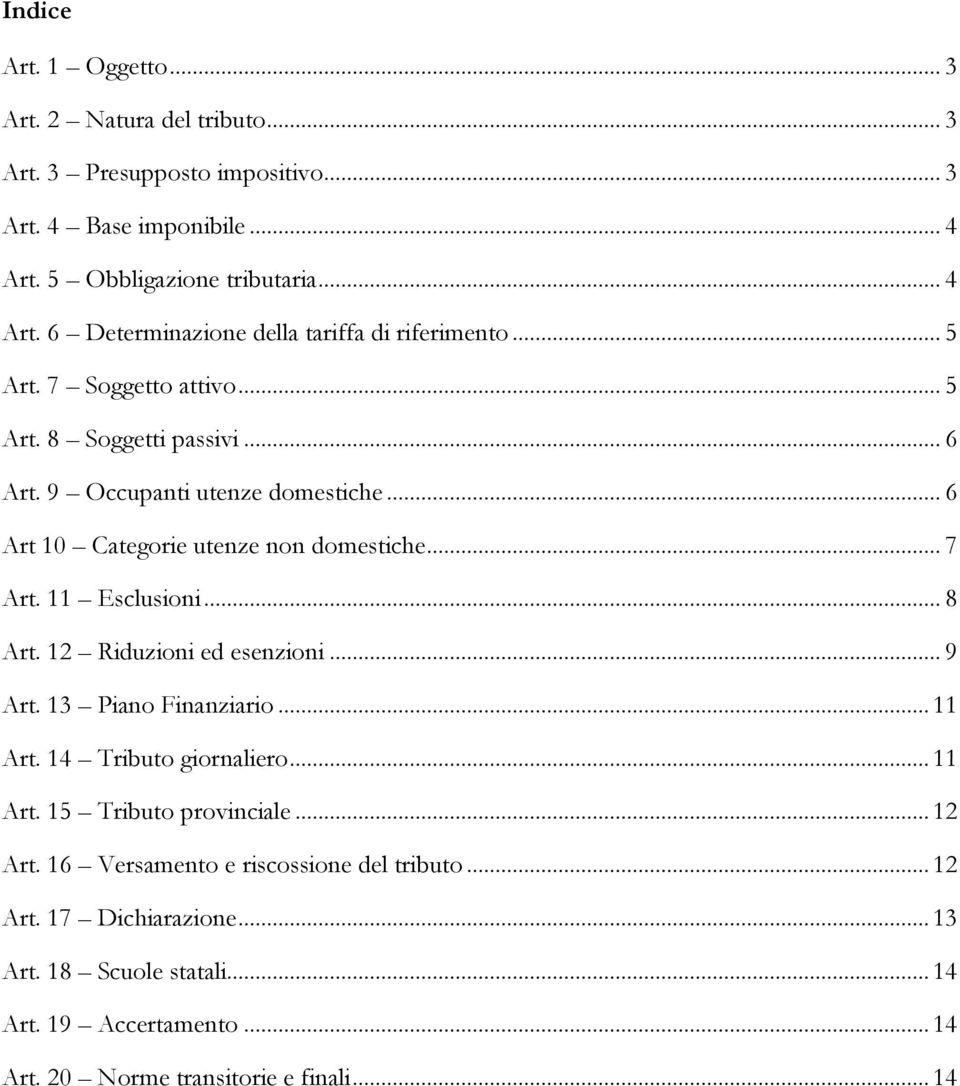 12 Riduzioni ed esenzioni... 9 Art. 13 Piano Finanziario... 11 Art. 14 Tributo giornaliero... 11 Art. 15 Tributo provinciale... 12 Art.