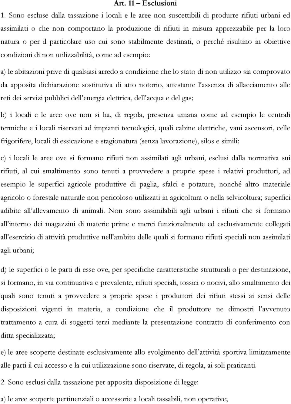 per il particolare uso cui sono stabilmente destinati, o perché risultino in obiettive condizioni di non utilizzabilità, come ad esempio: a) le abitazioni prive di qualsiasi arredo a condizione che