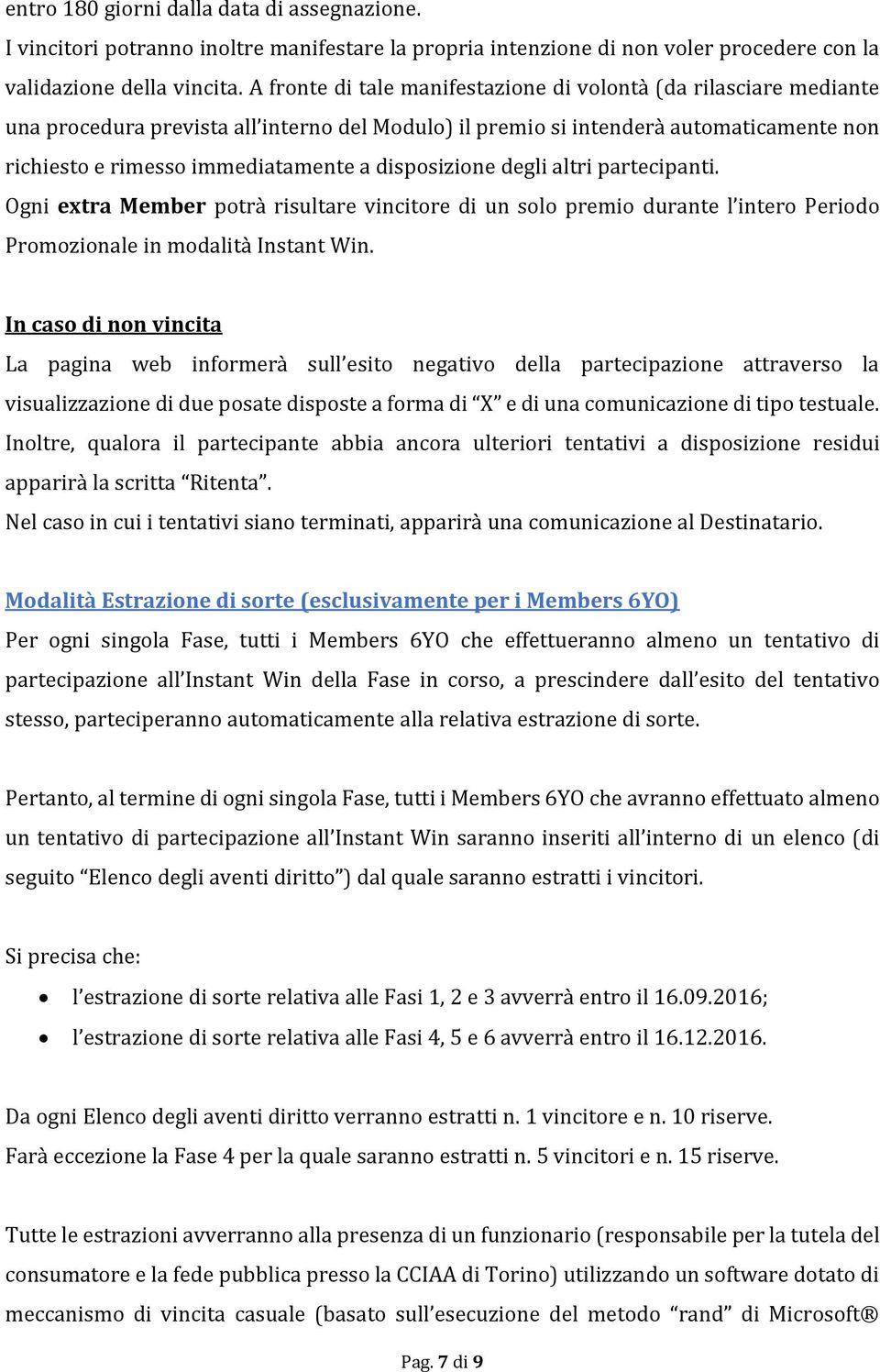 disposizione degli altri partecipanti. Ogni extra Member potrà risultare vincitore di un solo premio durante l intero Periodo Promozionale in modalità Instant Win.