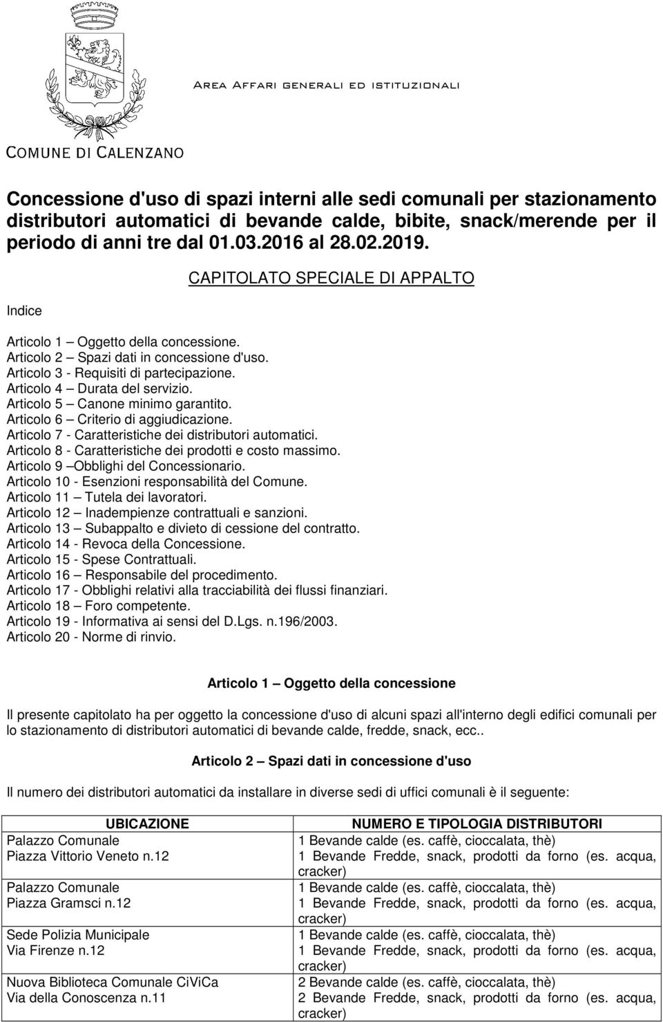 Articolo 5 Canone minimo garantito. Articolo 6 Criterio di aggiudicazione. Articolo 7 - Caratteristiche dei distributori automatici. Articolo 8 - Caratteristiche dei prodotti e costo massimo.