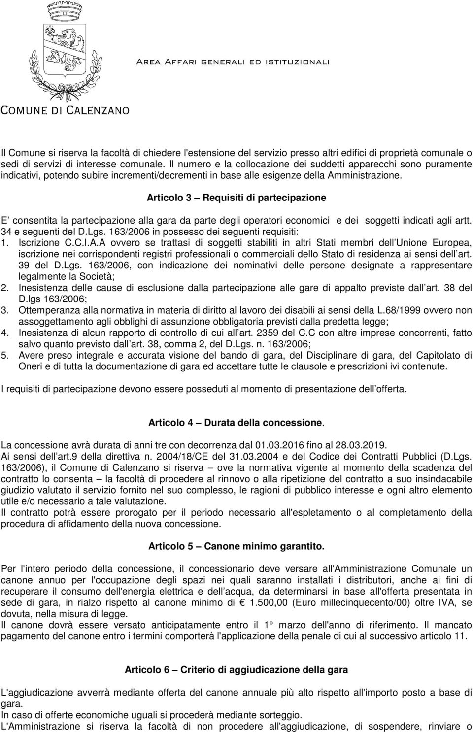 Articolo 3 Requisiti di partecipazione E consentita la partecipazione alla gara da parte degli operatori economici e dei soggetti indicati agli artt. 34 e seguenti del D.Lgs.