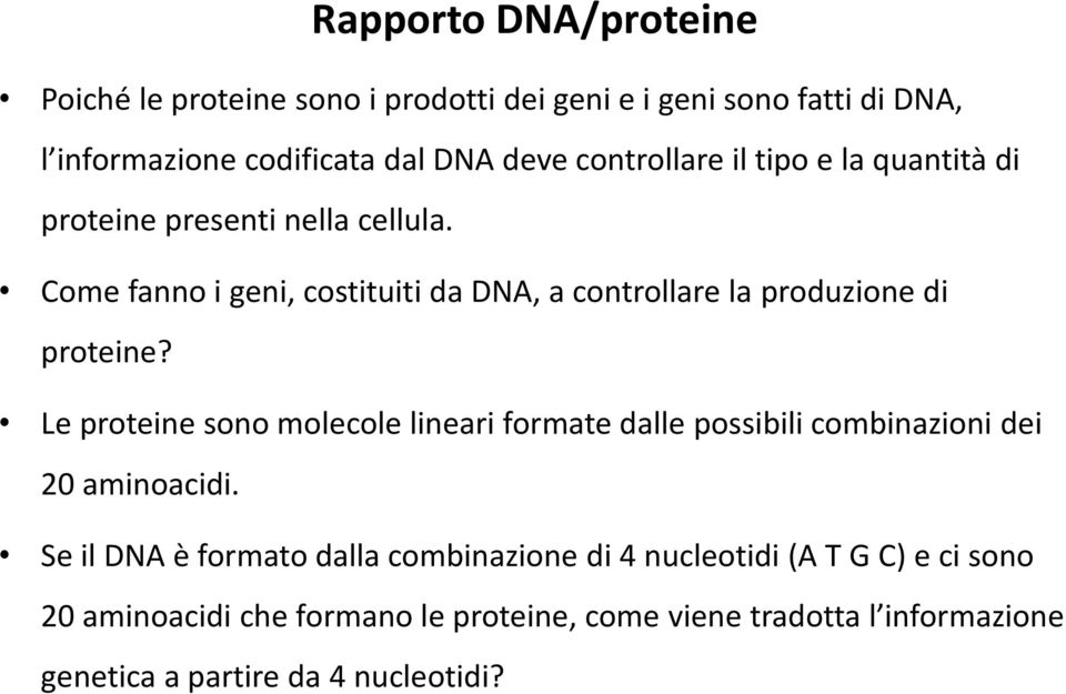 Come fanno i geni, costituiti da DNA, a controllare la produzione di proteine?