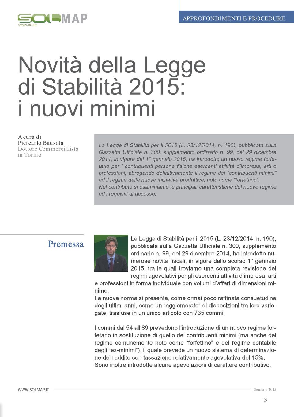 99, del 29 dicembre 2014, in vigore dal 1 gennaio 2015, ha introdotto un nuovo regime forfetario per i contribuenti persone fisiche esercenti attività d impresa, arti o professioni, abrogando