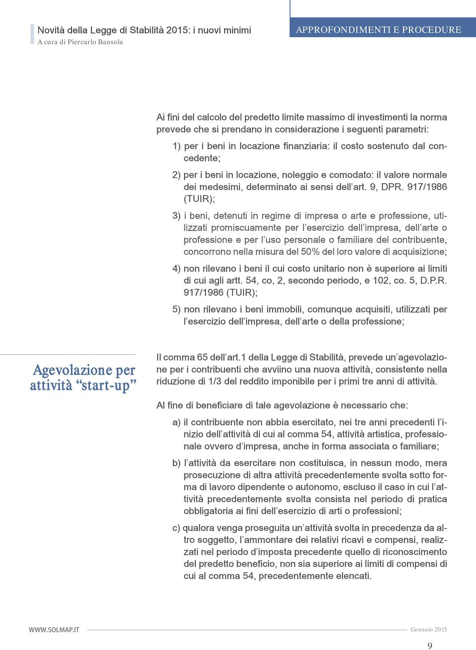 917/1986 (TUIR); 3) i beni, detenuti in regime di impresa o arte e professione, utilizzati promiscuamente per l esercizio dell impresa, dell arte o professione e per l uso personale o familiare del