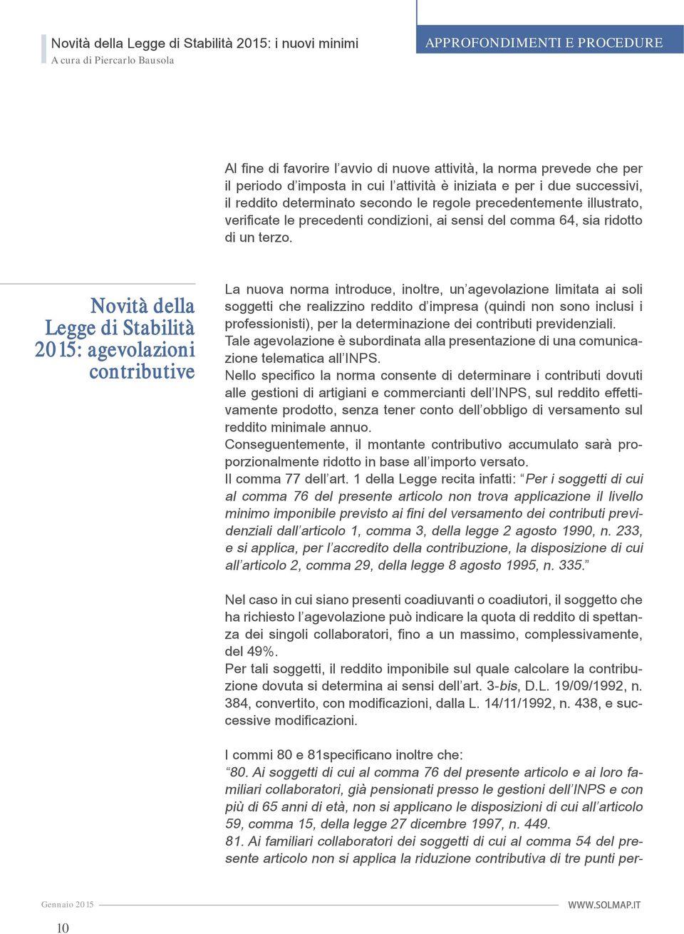 Novità della Legge di Stabilità 2015: agevolazioni contributive La nuova norma introduce, inoltre, un agevolazione limitata ai soli soggetti che realizzino reddito d impresa (quindi non sono inclusi