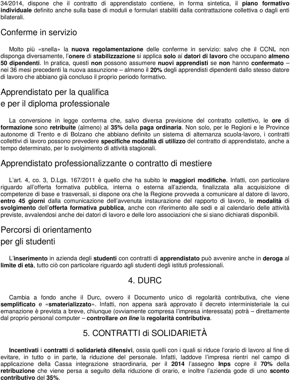 Conferme in servizio Molto più «snella» la nuova regolamentazione delle conferme in servizio: salvo che il CCNL non disponga diversamente, l onere di stabilizzazione si applica solo ai datori di