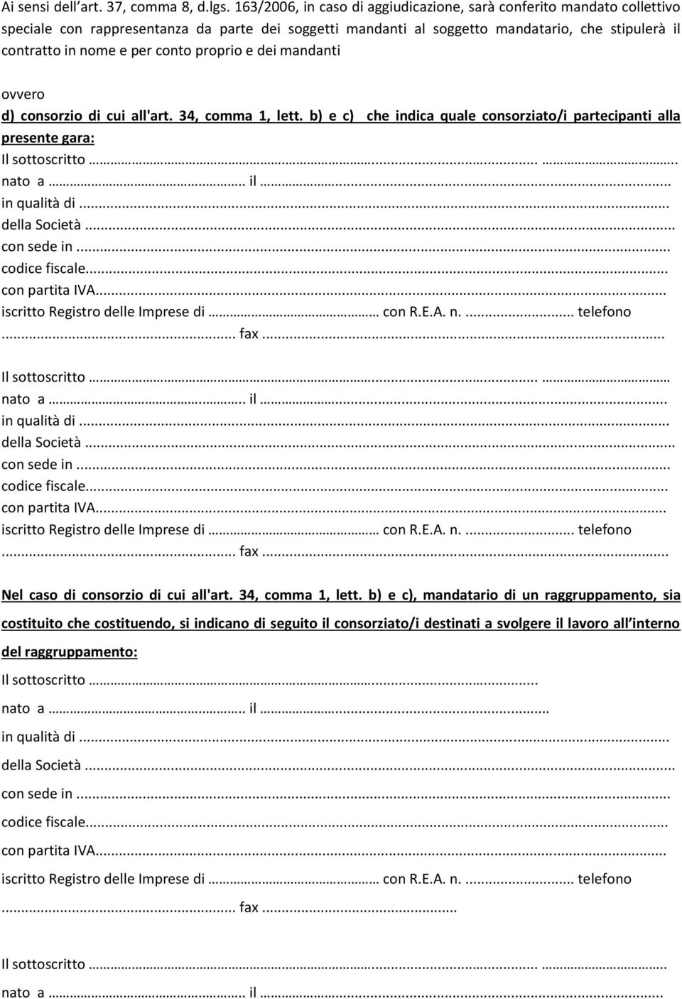 nome e per conto proprio e dei mandanti d) consorzio di cui all'art. 34, comma 1, lett. b) e c) che indica quale consorziato/i partecipanti alla presente gara: Il sottoscritto.