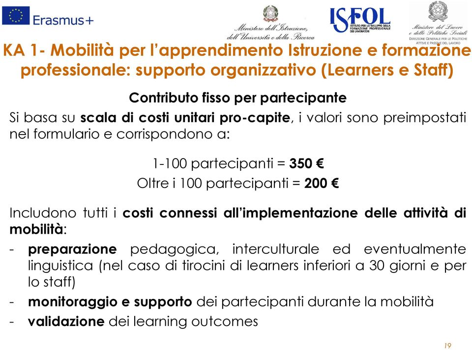 Includono tutti i costi connessi all implementazione delle attività di mobilità: - preparazione pedagogica, interculturale ed eventualmente linguistica (nel