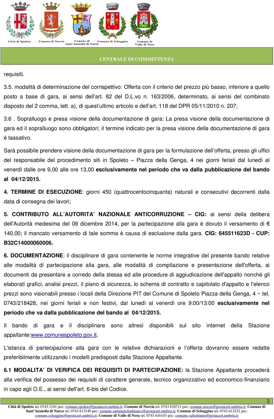 di gara: La presa visione della documentazione di gara ed il sopralluogo sono obbligatori; il termine indicato per la presa visione della documentazione di gara è tassativo.