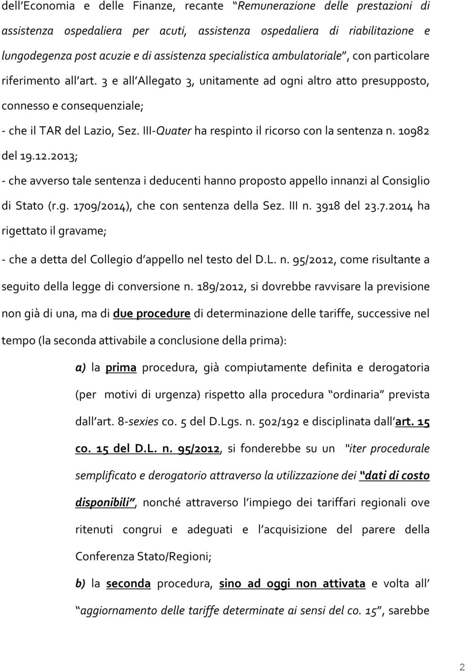 III-Quater ha respinto il ricorso con la sentenza n. 10982 del 19.12.2013; - che avverso tale sentenza i deducenti hanno proposto appello innanzi al Consiglio di Stato (r.g. 1709/2014), che con sentenza della Sez.