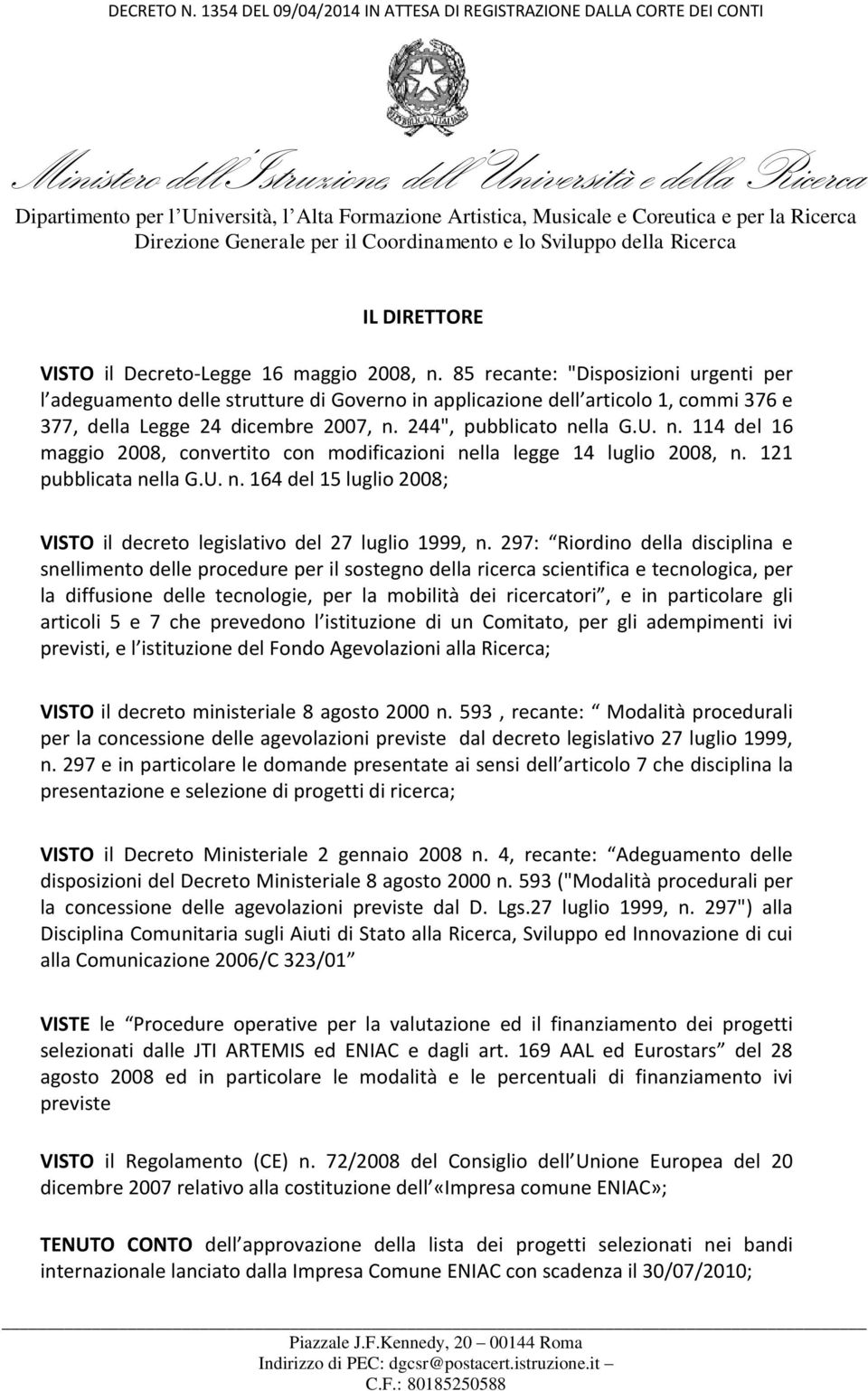 244", pubblicato nella G.U. n. 114 del 16 maggio 2008, convertito con modificazioni nella legge 14 luglio 2008, n. 121 pubblicata nella G.U. n. 164 del 15 luglio 2008; VISTO il decreto legislativo del 27 luglio 1999, n.