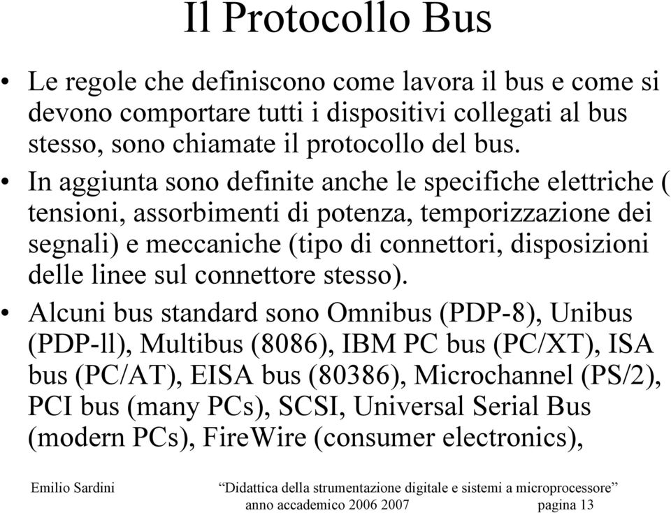 In aggiunta sono definite anche le specifiche elettriche ( tensioni, assorbimenti di potenza, temporizzazione dei segnali) e meccaniche (tipo di connettori,