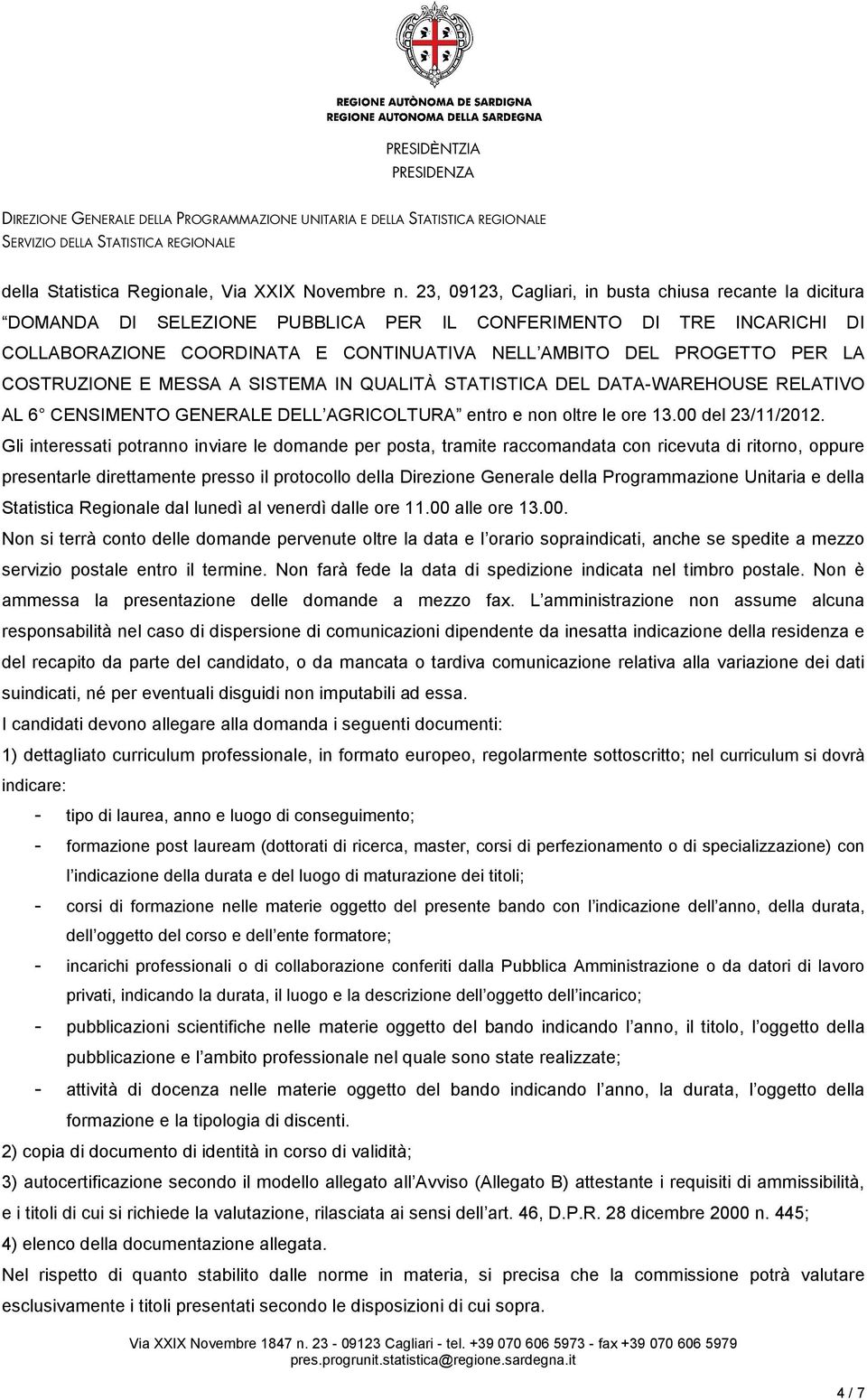 LA COSTRUZIONE E MESSA A SISTEMA IN QUALITÀ STATISTICA DEL DATA-WAREHOUSE RELATIVO AL 6 CENSIMENTO GENERALE ERALE DELL AGRICOLTURA entro e non n oltre le ore 13.00 del 23/11/2012.