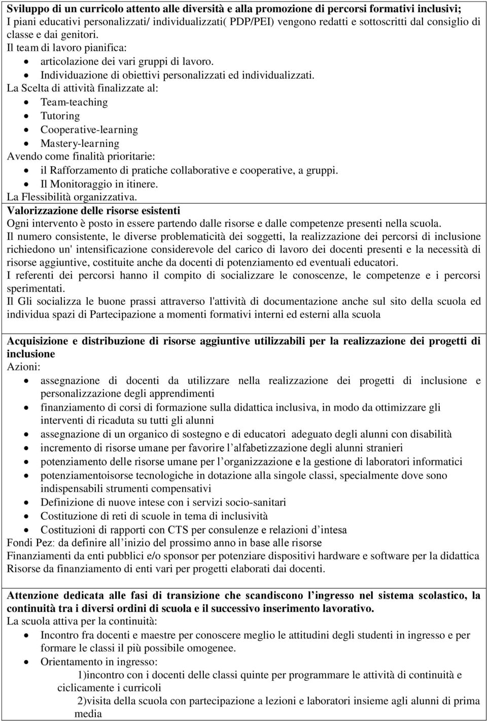 La Scelta di attività finalizzate al: Team-teaching Tutoring Cooperative-learning Mastery-learning Avendo come finalità prioritarie: il Rafforzamento di pratiche collaborative e cooperative, a gruppi.