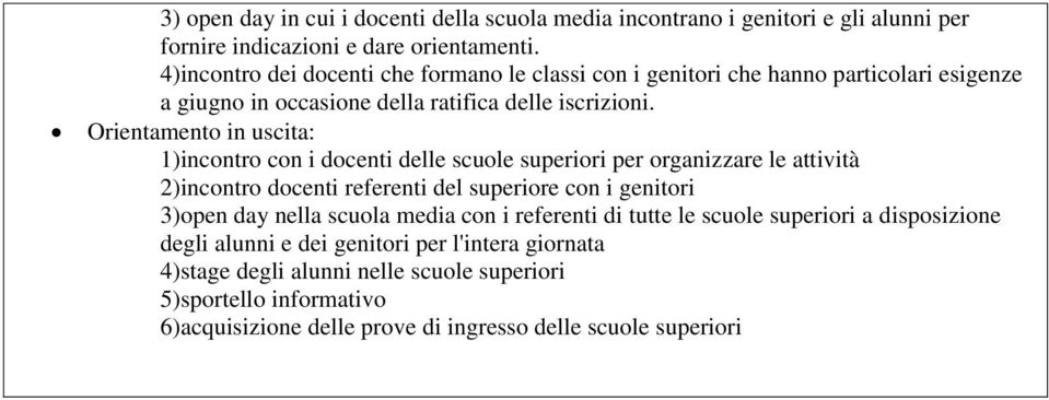 Orientamento in uscita: 1)incontro con i docenti delle scuole superiori per organizzare le attività 2)incontro docenti referenti del superiore con i genitori 3)open day nella