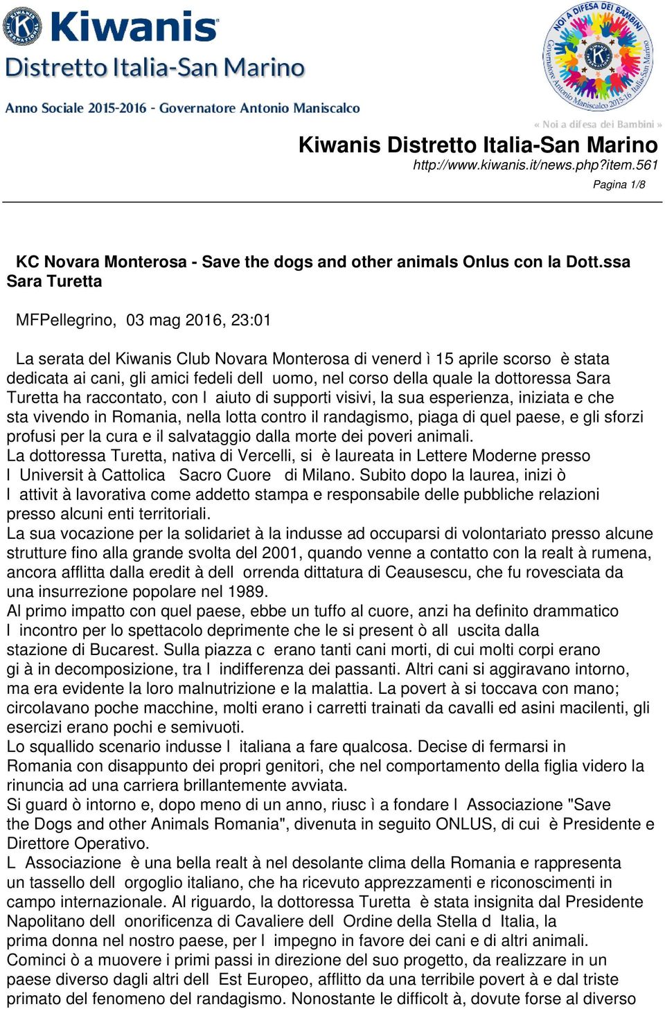 la dottoressa Sara Turetta ha raccontato, con l aiuto di supporti visivi, la sua esperienza, iniziata e che sta vivendo in Romania, nella lotta contro il randagismo, piaga di quel paese, e gli sforzi