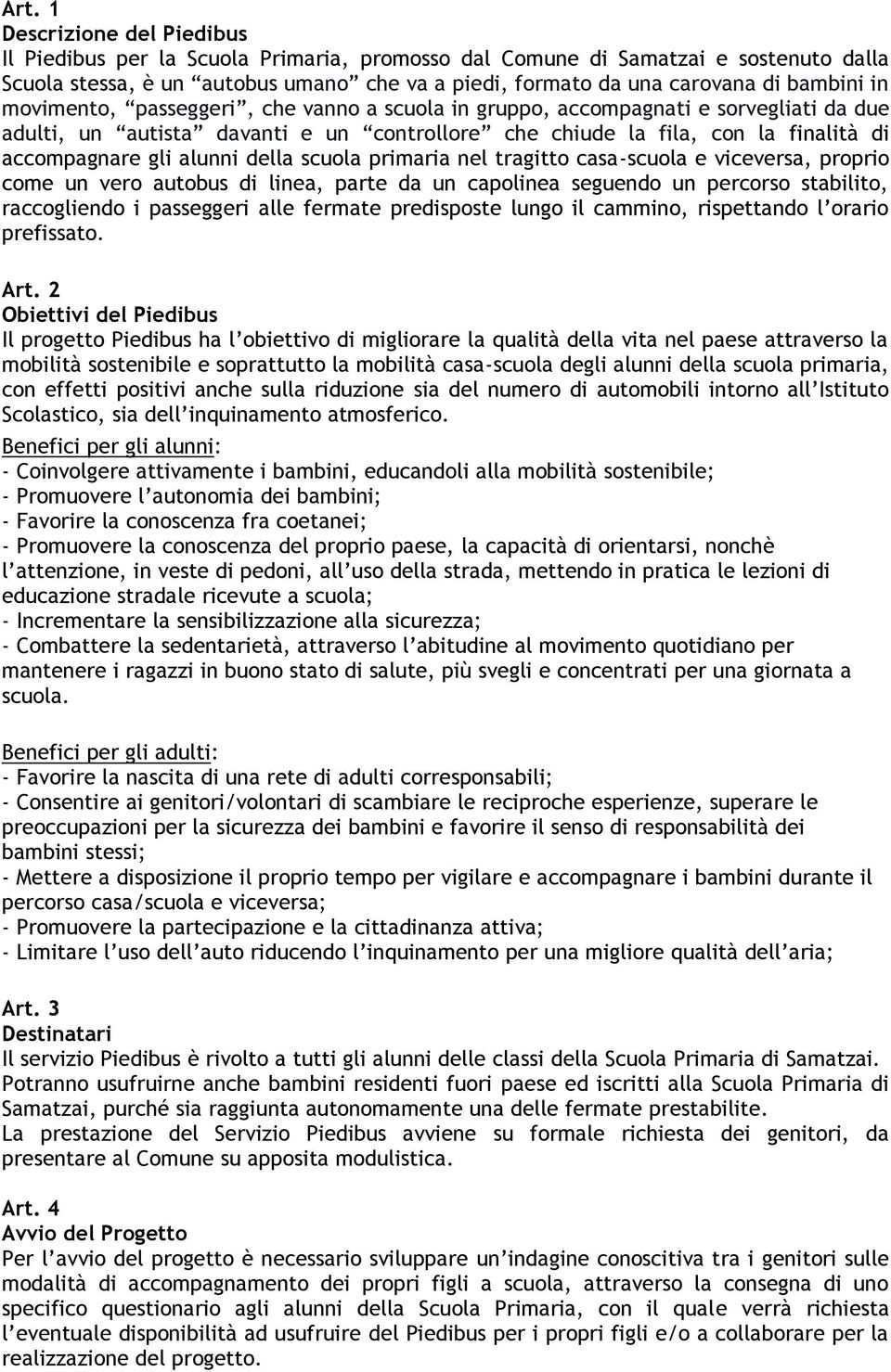 alunni della scuola primaria nel tragitto casa-scuola e viceversa, proprio come un vero autobus di linea, parte da un capolinea seguendo un percorso stabilito, raccogliendo i passeggeri alle fermate