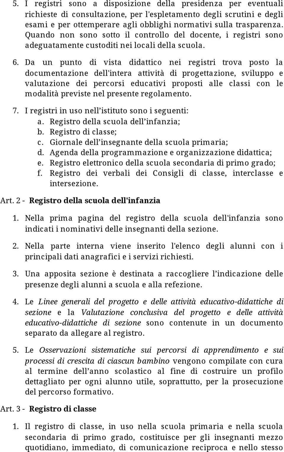 Da un punto di vista didattico nei registri trova posto la documentazione dell'intera attività di progettazione, sviluppo e valutazione dei percorsi educativi proposti alle classi con le modalità