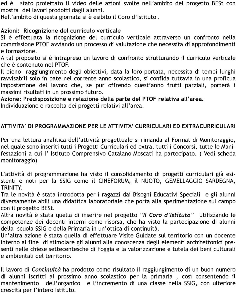 di approfondimenti e formazione. A tal proposito si è intrapreso un lavoro di confronto strutturando il curriculo verticale che è contenuto nel PTOF.