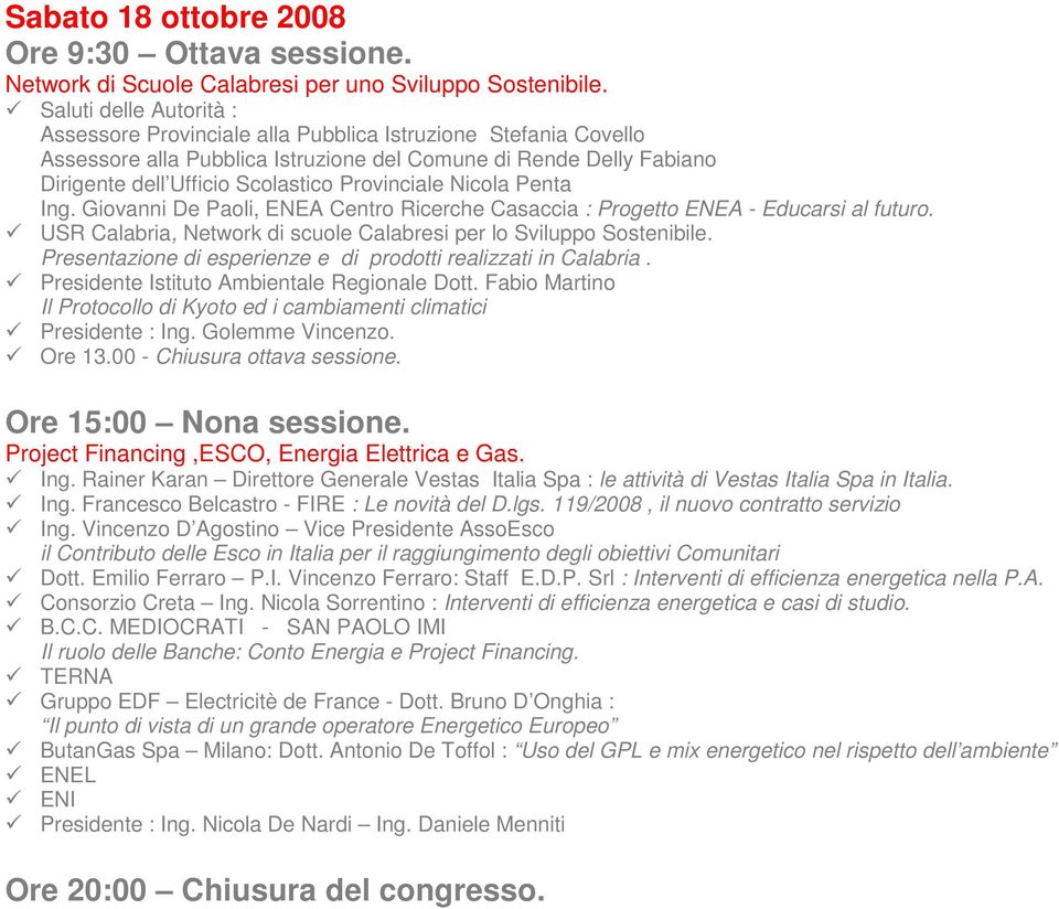 Provinciale Nicola Penta Ing. Giovanni De Paoli, ENEA Centro Ricerche Casaccia : Progetto ENEA - Educarsi al futuro. USR Calabria, Network di scuole Calabresi per lo Sviluppo Sostenibile.