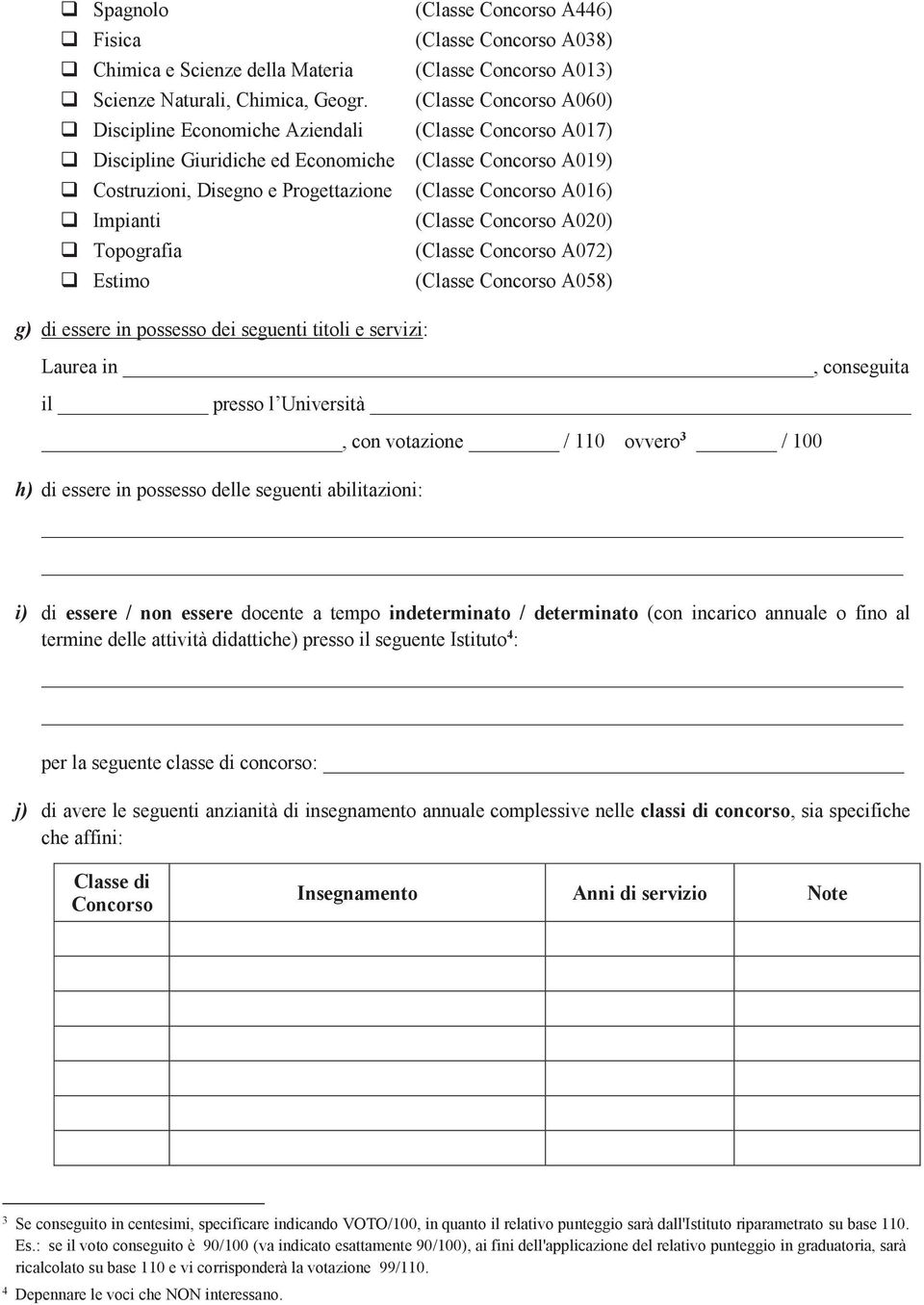 A016) q Impianti (Classe Concorso A020) q Topografia (Classe Concorso A072) q Estimo (Classe Concorso A058) g) di essere in possesso dei seguenti titoli e servizi: Laurea in, conseguita il presso l