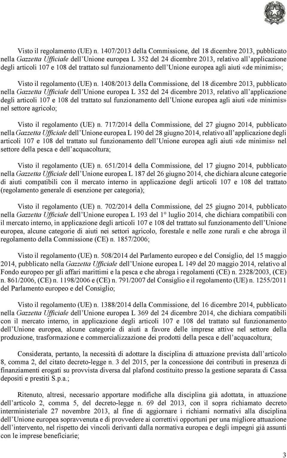 sul funzionamento dell Unione europea agli aiuti «de minimis»;  1408/2013 della Commissione, del 18 dicembre 2013, pubblicato nella Gazzetta Ufficiale dell Unione europea L 352 del 24 dicembre 2013,