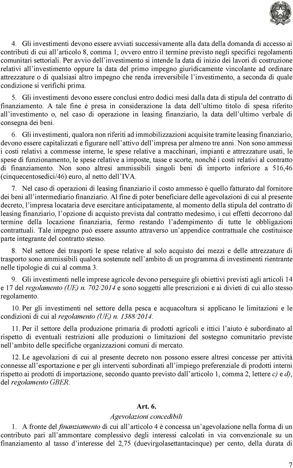 Per avvio dell investimento si intende la data di inizio dei lavori di costruzione relativi all investimento oppure la data del primo impegno giuridicamente vincolante ad ordinare attrezzature o di