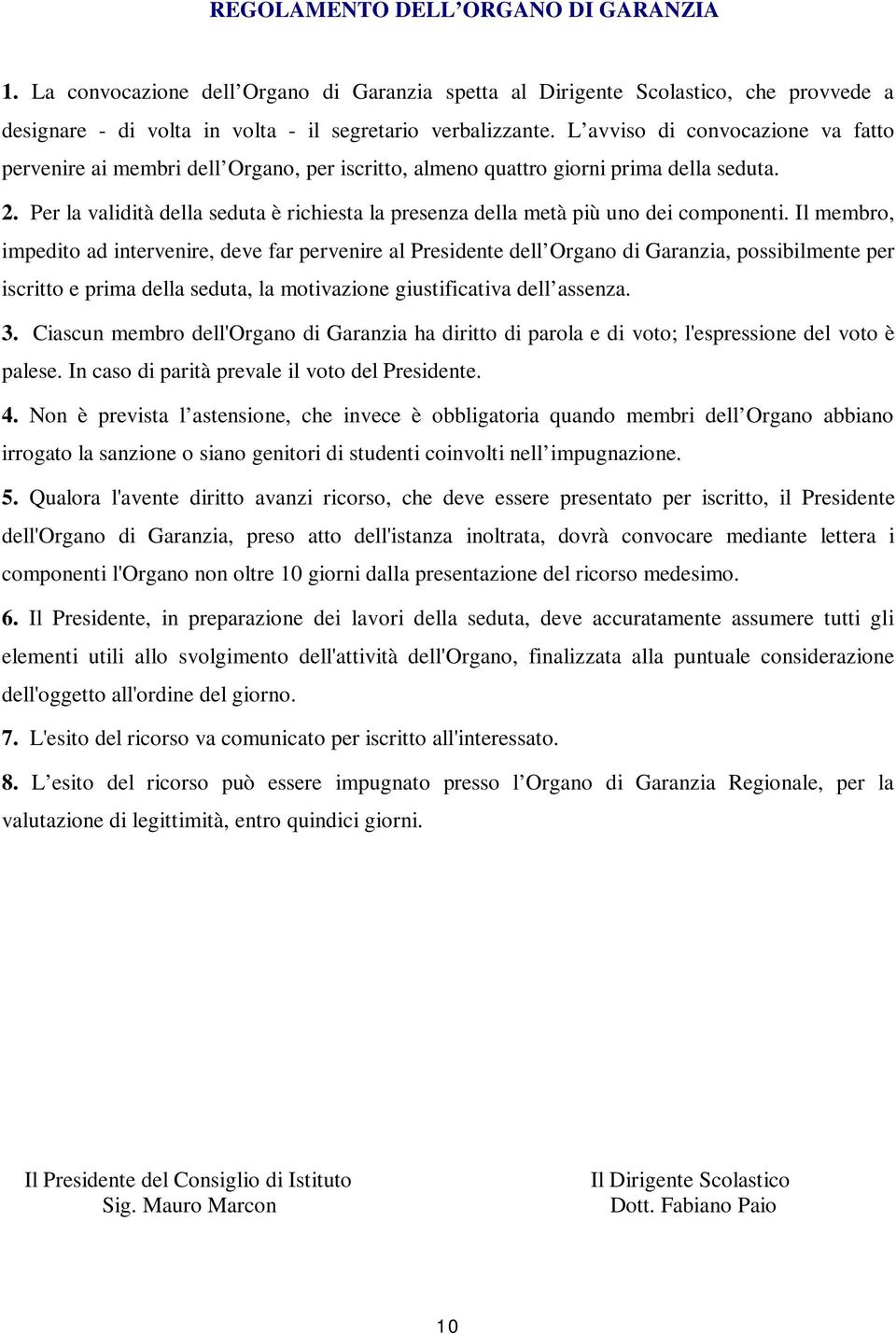 Per la validità della seduta è richiesta la presenza della metà più uno dei componenti.