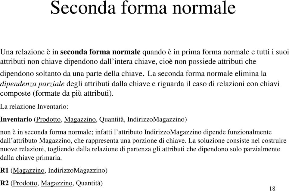 La seconda forma normale elimina la dipendenza parziale degli attributi dalla chiave e riguarda il caso di relazioni con chiavi composte (formate da più attributi).