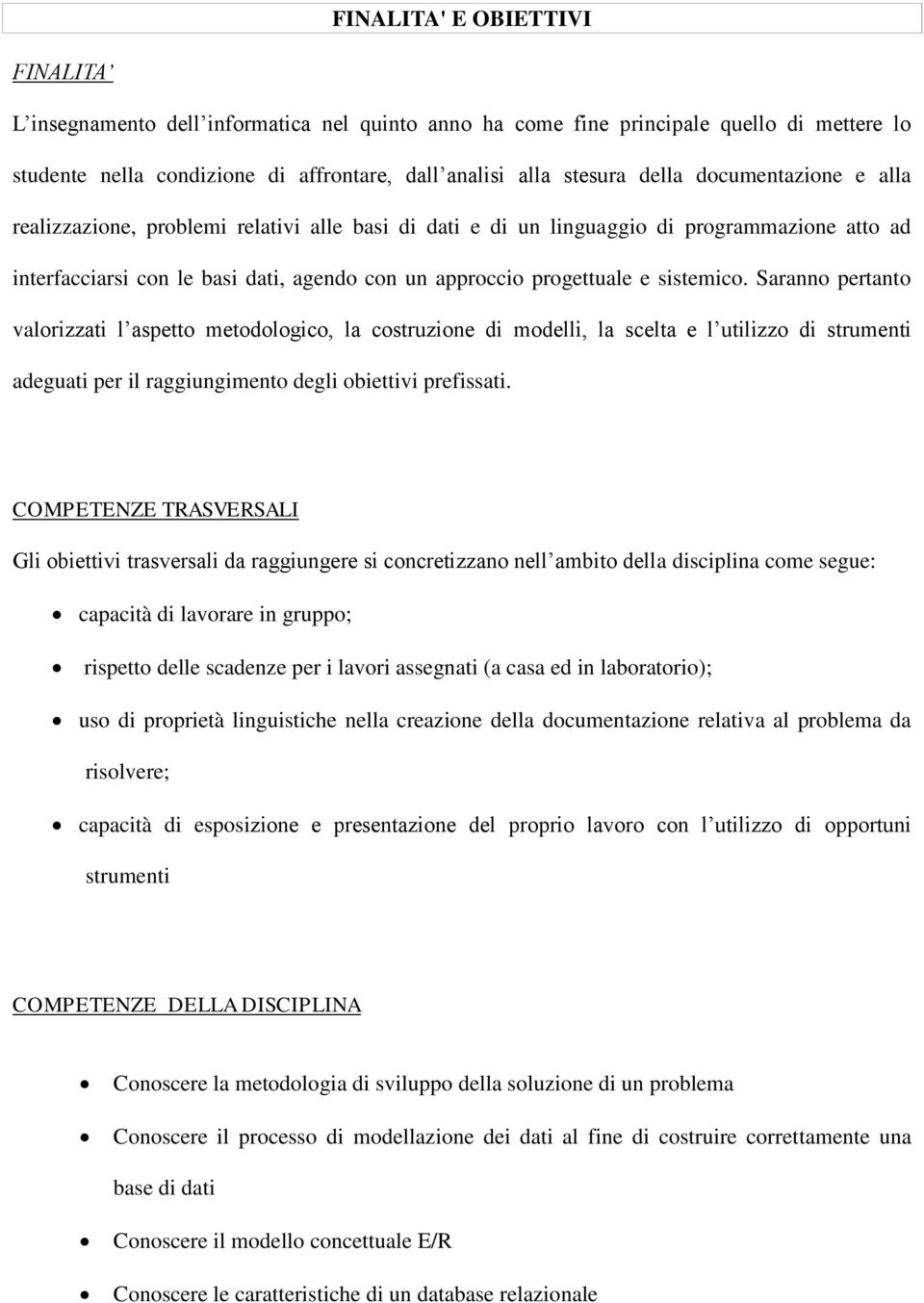 Saranno pertanto valorizzati l aspetto metodologico, la costruzione di modelli, la scelta e l utilizzo di strumenti adeguati per il raggiungimento degli obiettivi prefissati.