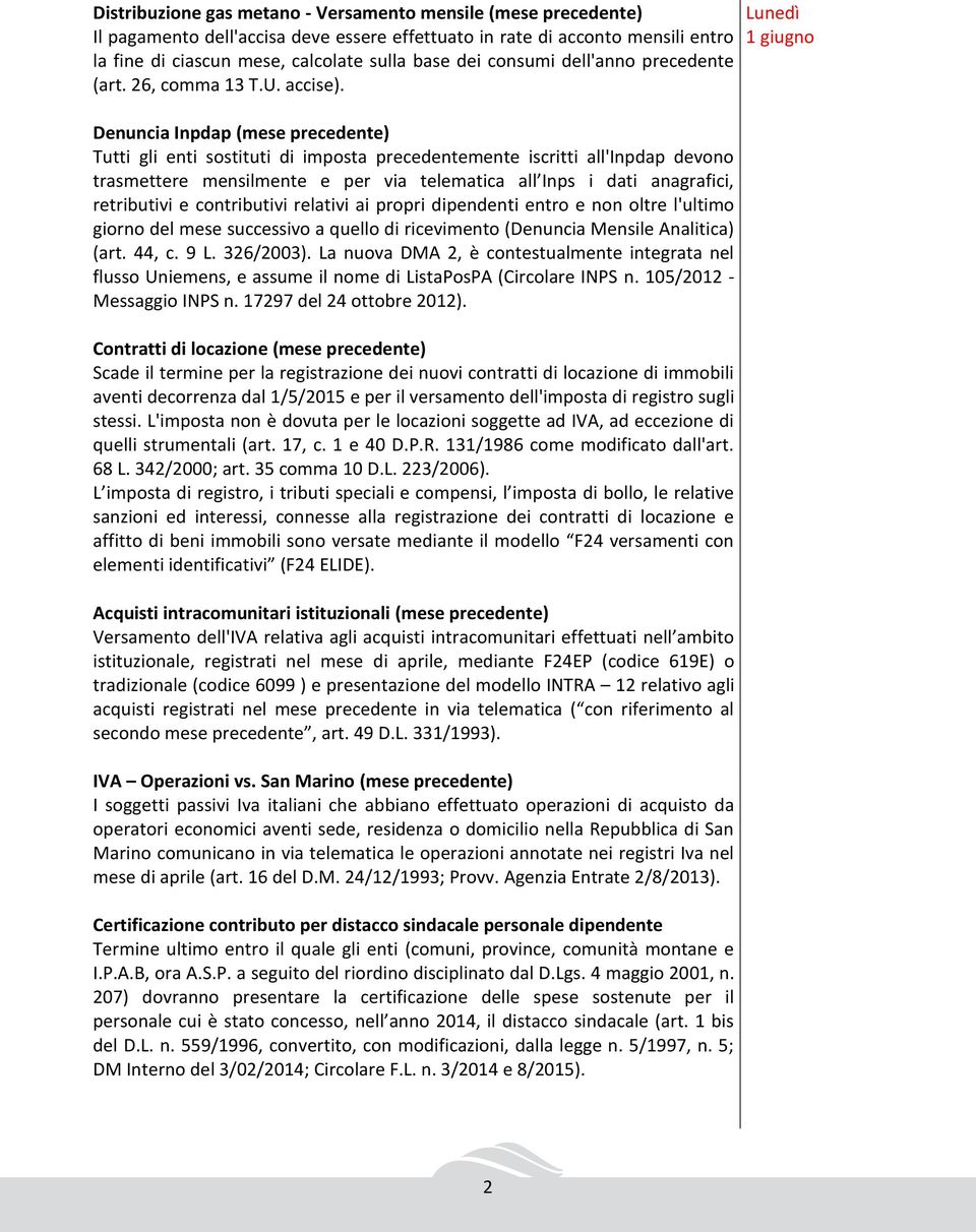 Denuncia Inpdap (mese precedente) Tutti gli enti sostituti di imposta precedentemente iscritti all'inpdap devono trasmettere mensilmente e per via telematica all Inps i dati anagrafici, retributivi e