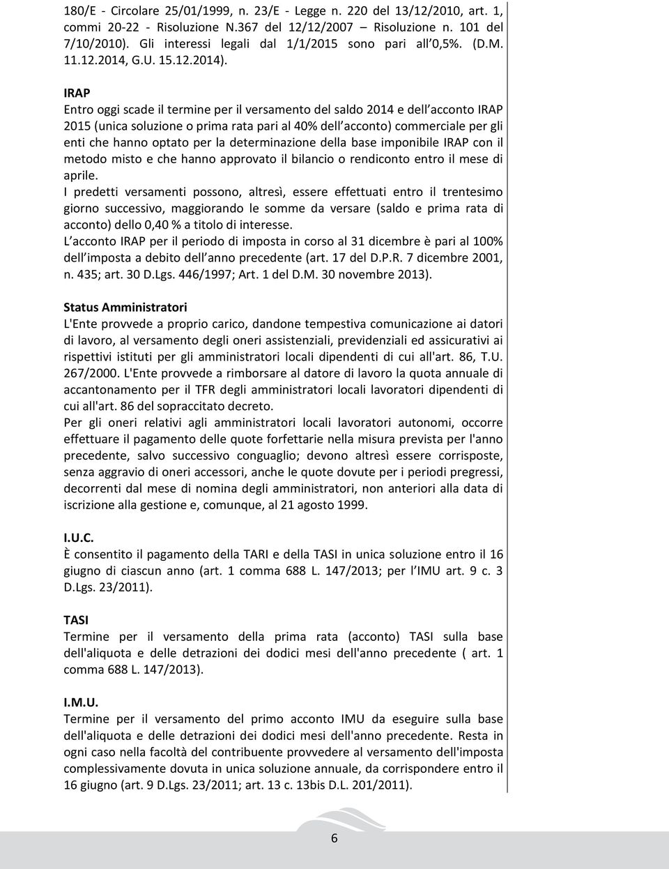 IRAP Entro oggi scade il termine per il versamento del saldo 2014 e dell acconto IRAP 2015 (unica soluzione o prima rata pari al 40% dell acconto) commerciale per gli enti che hanno optato per la