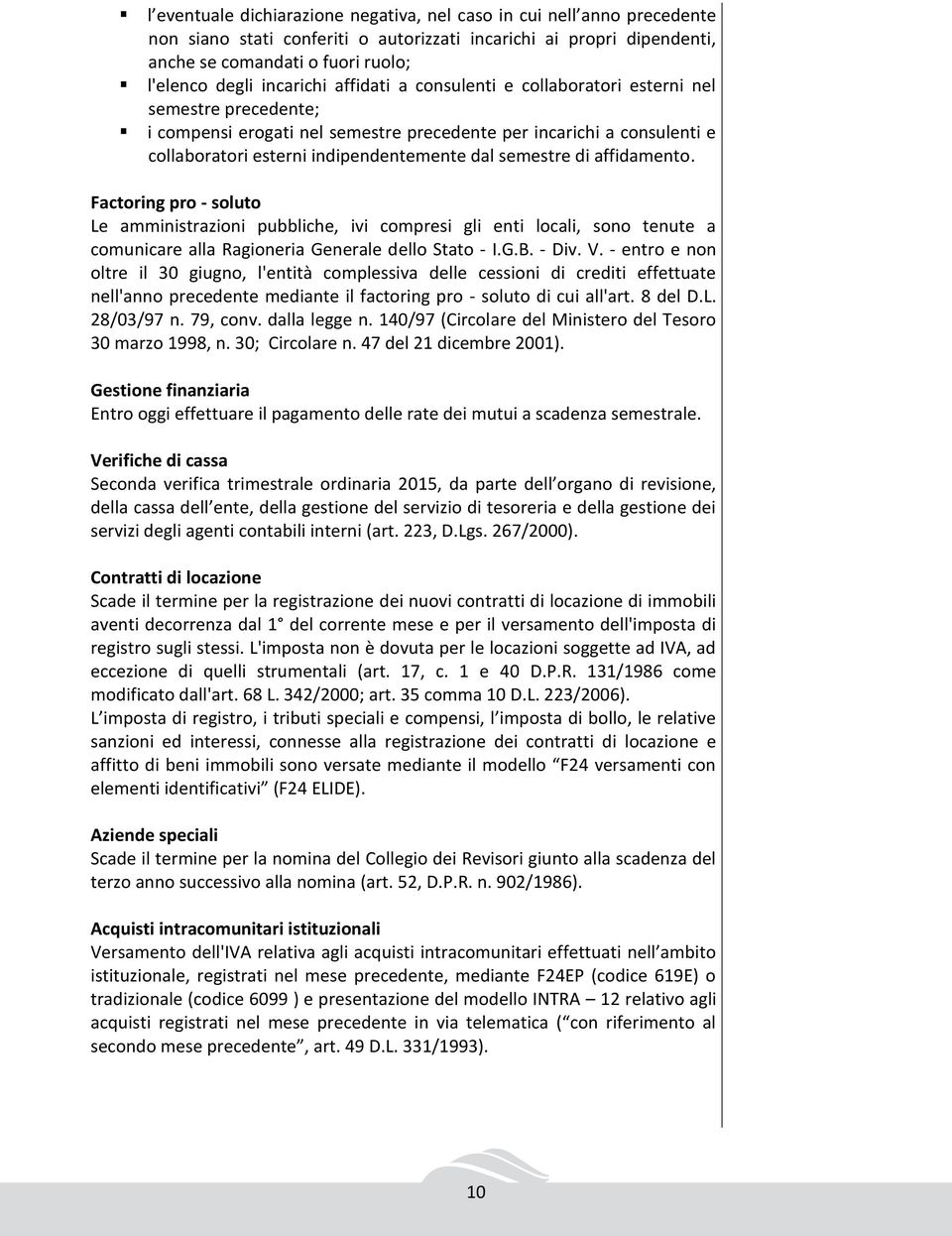 semestre di affidamento. Factoring pro - soluto Le amministrazioni pubbliche, ivi compresi gli enti locali, sono tenute a comunicare alla Ragioneria Generale dello Stato - I.G.B. - Div. V.