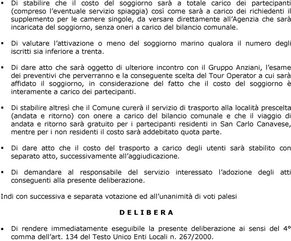 Di valutare l attivazione o meno del soggiorno marino qualora il numero degli iscritti sia inferiore a trenta.