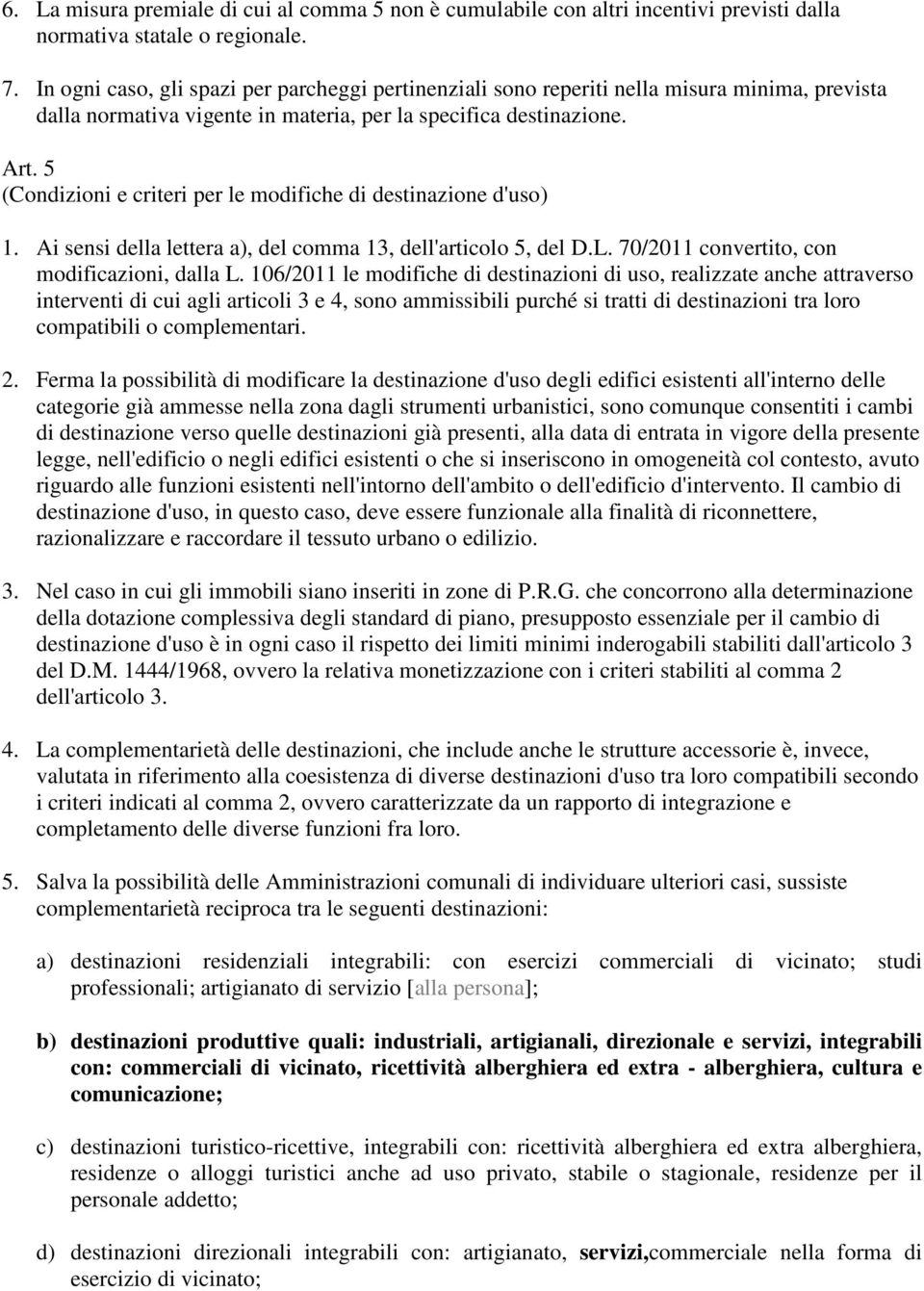 5 (Condizioni e criteri per le modifiche di destinazione d'uso) 1. Ai sensi della lettera a), del comma 13, dell'articolo 5, del D.L. 70/2011 convertito, con modificazioni, dalla L.