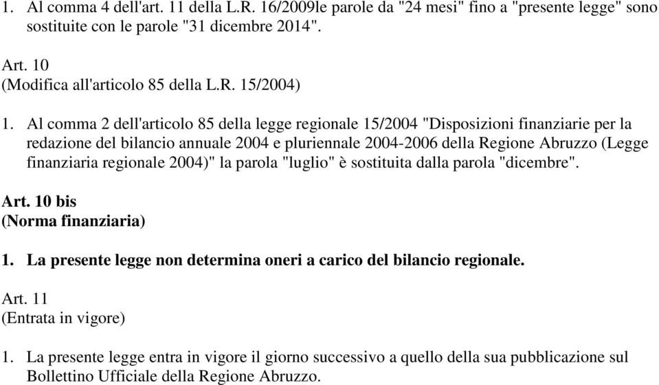 Al comma 2 dell'articolo 85 della legge regionale 15/2004 "Disposizioni finanziarie per la redazione del bilancio annuale 2004 e pluriennale 2004-2006 della Regione Abruzzo (Legge