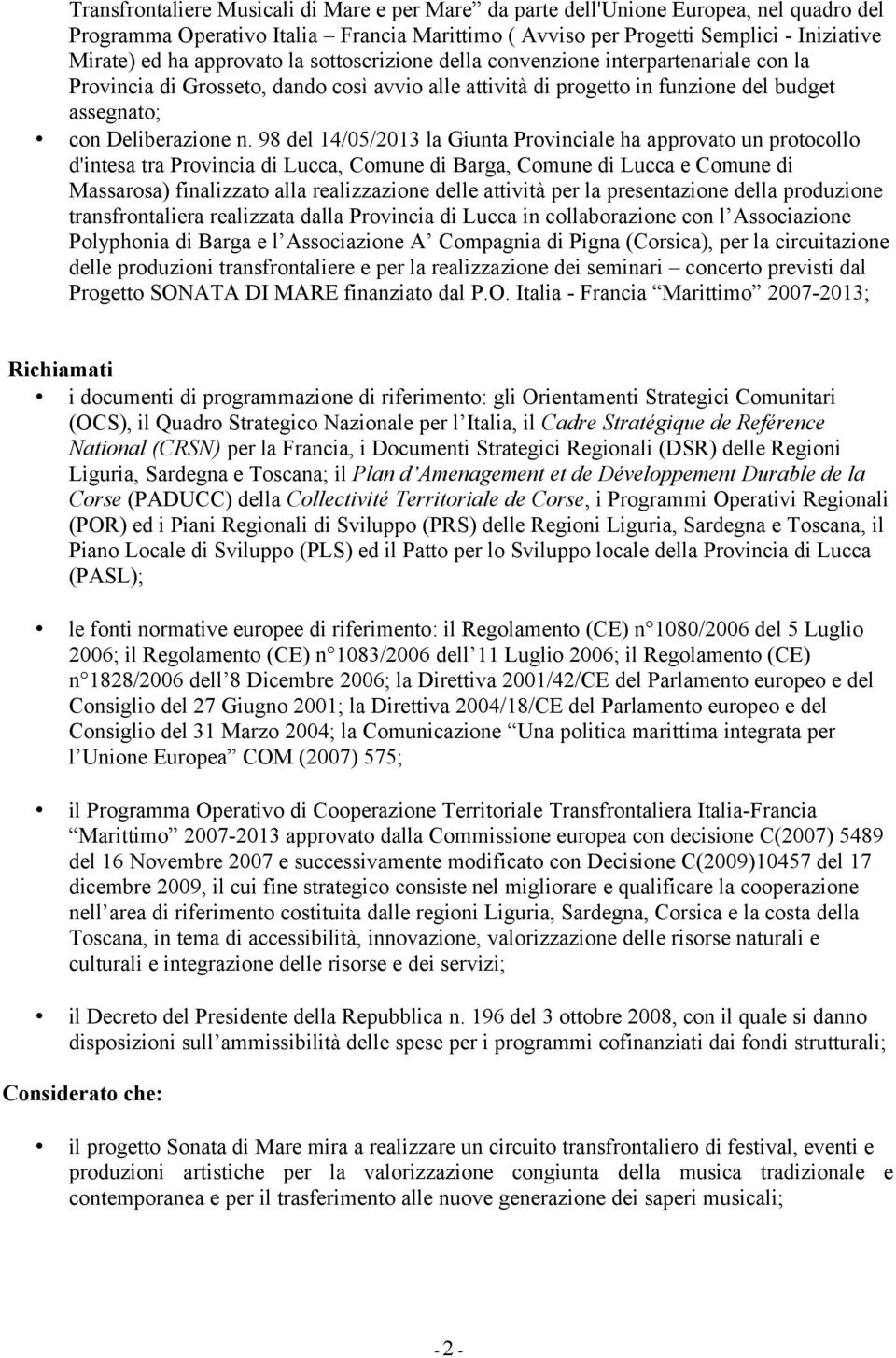 98 del 14/05/2013 la Giunta Provinciale ha approvato un protocollo d'intesa tra Provincia di Lucca, Comune di Barga, Comune di Lucca e Comune di Massarosa) finalizzato alla realizzazione delle