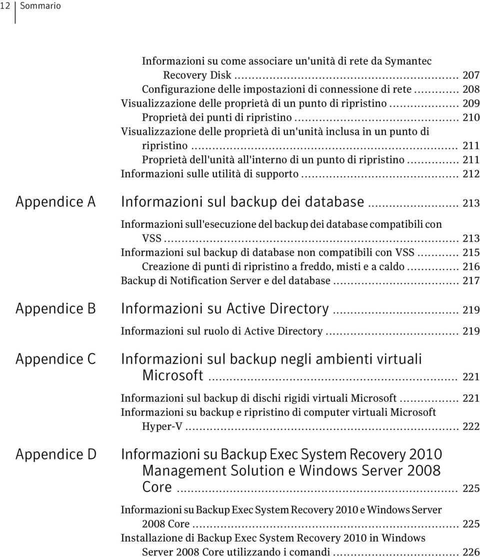 .. 211 Proprietà dell'unità all'interno di un punto di ripristino... 211 Informazioni sulle utilità di supporto... 212 Appendice A Informazioni sul backup dei database.